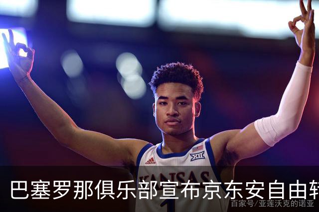 巴塞罗那俱乐部宣布京东安自由转会加盟，签约期限为2+1年